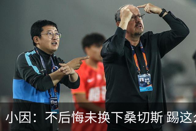小因：不后悔未换下桑切斯 踢这么好被淘汰太遗憾