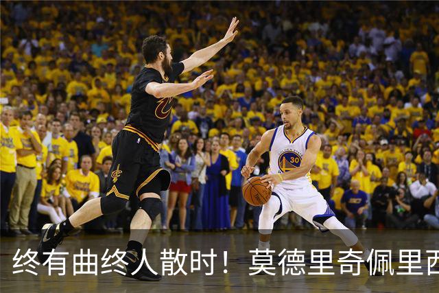 终有曲终人散时！莫德里奇佩里西奇告别 老将已燃尽